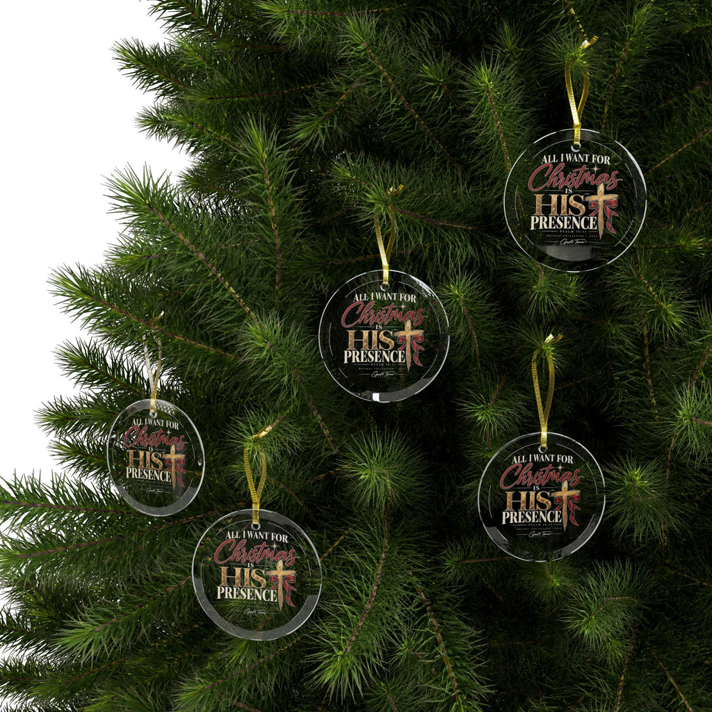 All I Want for Christmas Is His Presence Glass Ornaments