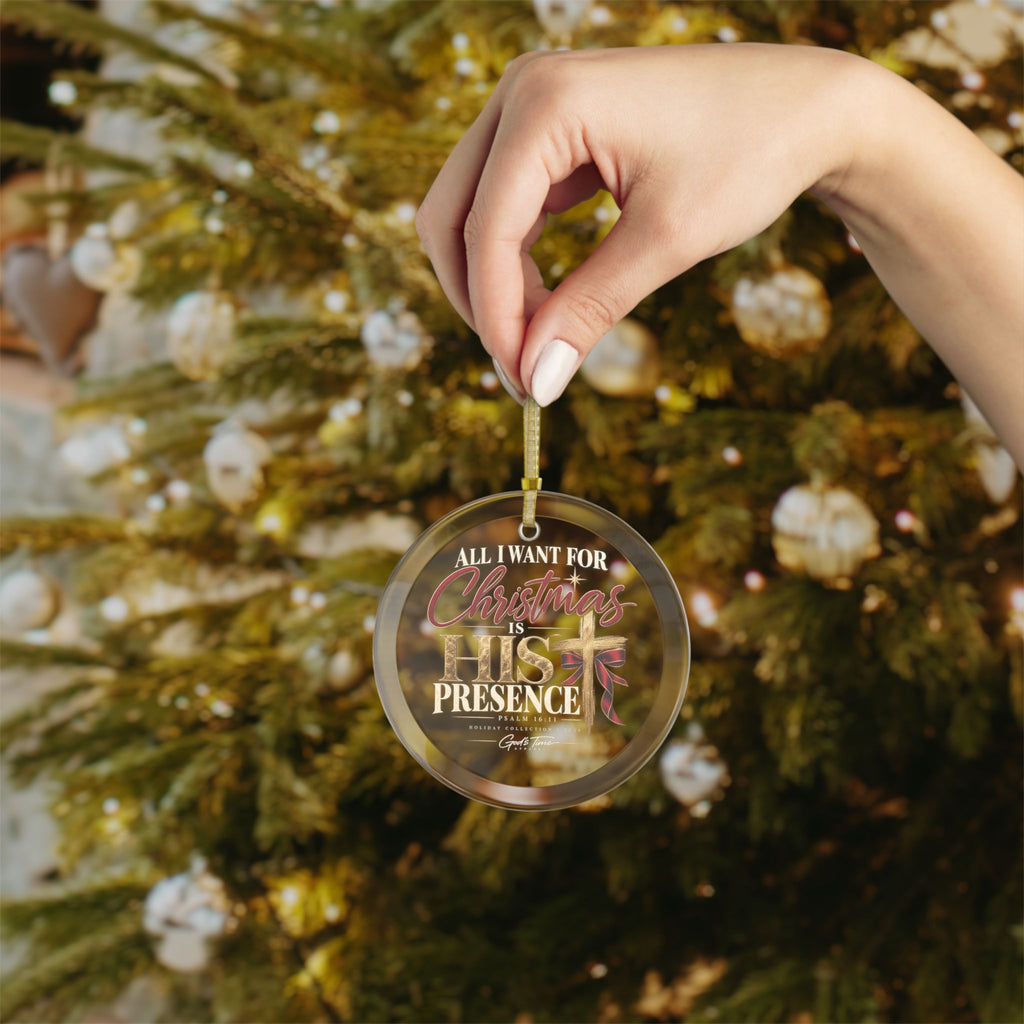 All I Want for Christmas Is His Presence Glass Ornaments