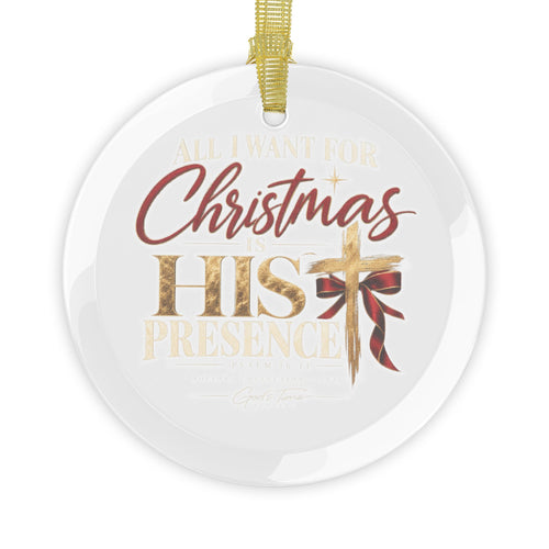 All I Want for Christmas Is His Presence Glass Ornaments
