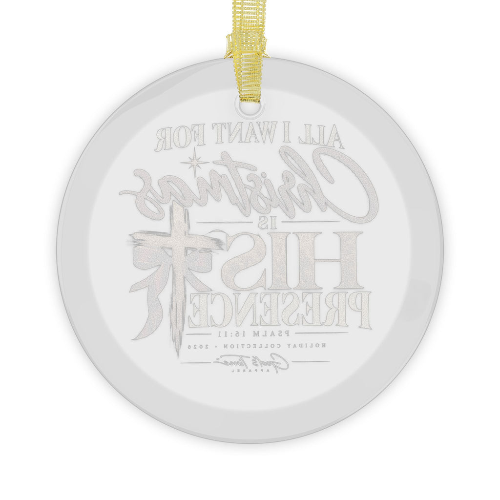 All I Want for Christmas Is His Presence Glass Ornaments