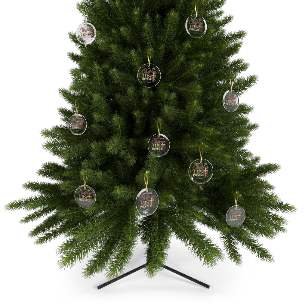 All I Want for Christmas Is His Presence Glass Ornaments